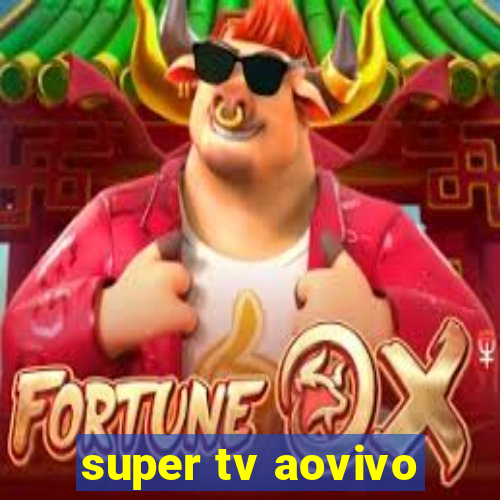 super tv aovivo